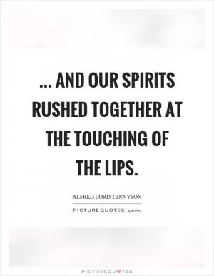 ... and our spirits rushed together at the touching of the lips Picture Quote #1