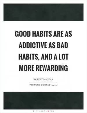 Good habits are as addictive as bad habits, and a lot more rewarding Picture Quote #1