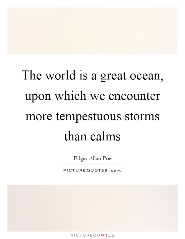 The world is a great ocean, upon which we encounter more tempestuous storms than calms Picture Quote #1