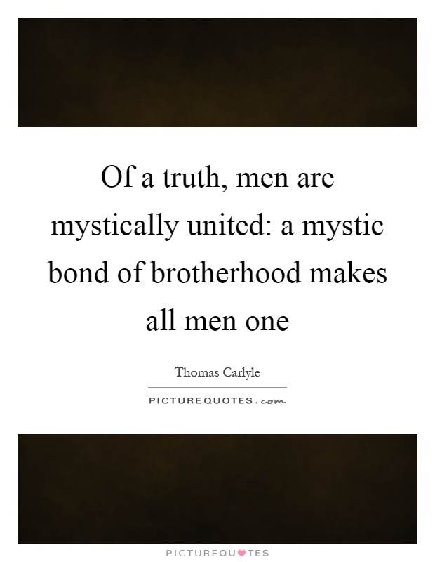 Of a truth, men are mystically united: a mystic bond of brotherhood makes all men one Picture Quote #1