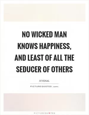 No wicked man knows happiness, and least of all the seducer of others Picture Quote #1