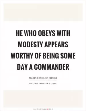 He who obeys with modesty appears worthy of being some day a commander Picture Quote #1