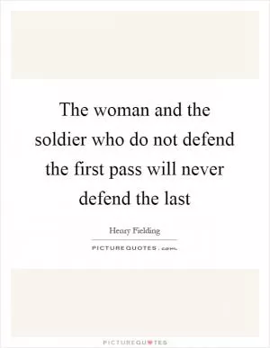 The woman and the soldier who do not defend the first pass will never defend the last Picture Quote #1