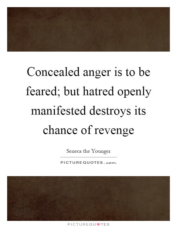 Concealed anger is to be feared; but hatred openly manifested destroys its chance of revenge Picture Quote #1