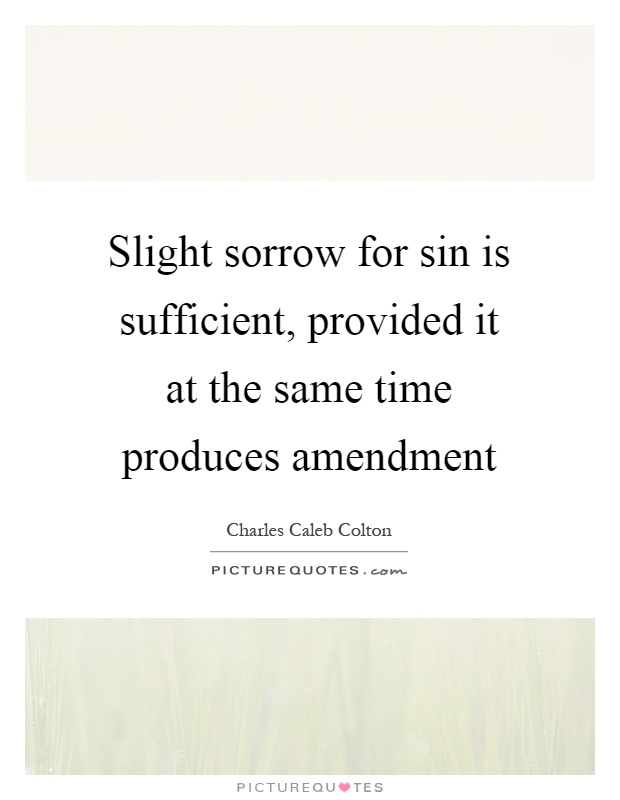 Slight sorrow for sin is sufficient, provided it at the same time produces amendment Picture Quote #1