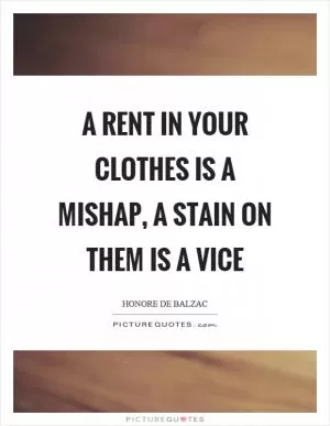 A rent in your clothes is a mishap, a stain on them is a vice Picture Quote #1