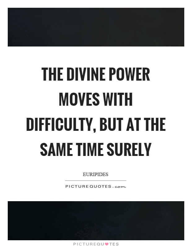 The divine power moves with difficulty, but at the same time surely Picture Quote #1