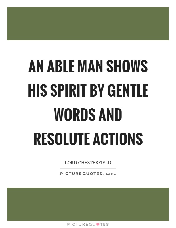 An able man shows his spirit by gentle words and resolute actions Picture Quote #1