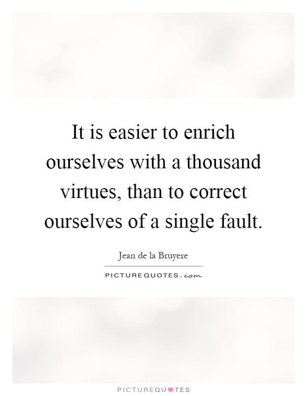 It is easier to enrich ourselves with a thousand virtues, than to correct ourselves of a single fault Picture Quote #1