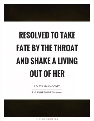 Resolved to take fate by the throat and shake a living out of her Picture Quote #1