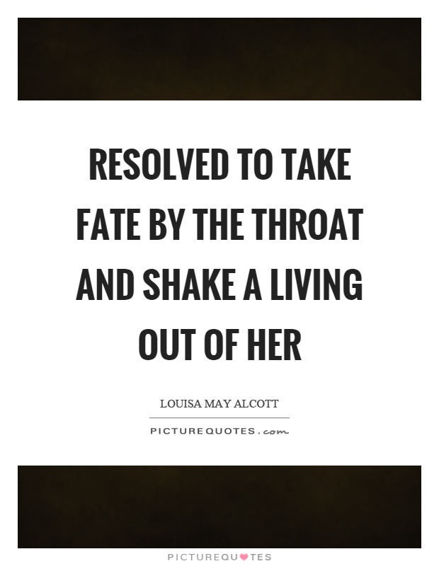 Resolved to take fate by the throat and shake a living out of her Picture Quote #1