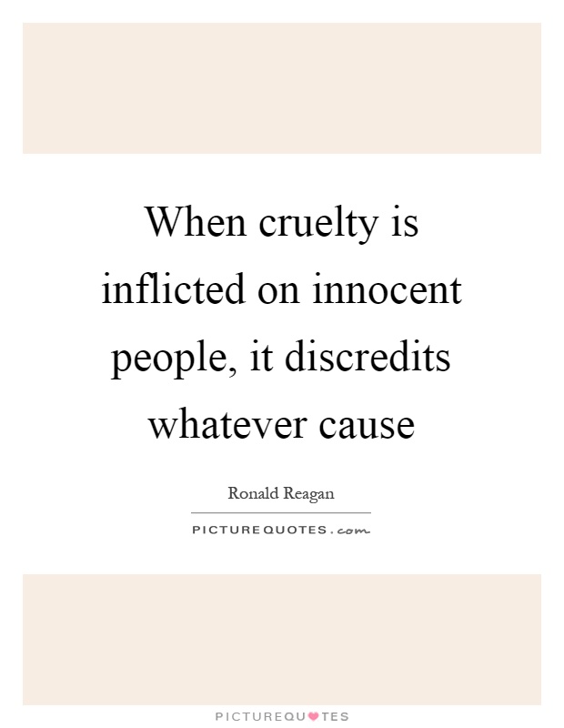 When cruelty is inflicted on innocent people, it discredits whatever cause Picture Quote #1