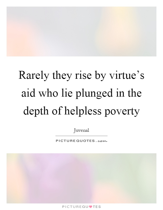 Rarely they rise by virtue's aid who lie plunged in the depth of helpless poverty Picture Quote #1