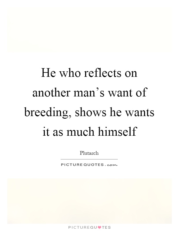 He who reflects on another man's want of breeding, shows he wants it as much himself Picture Quote #1