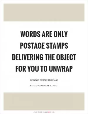 Words are only postage stamps delivering the object for you to unwrap Picture Quote #1