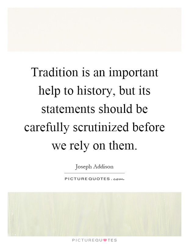 Tradition is an important help to history, but its statements should be carefully scrutinized before we rely on them Picture Quote #1