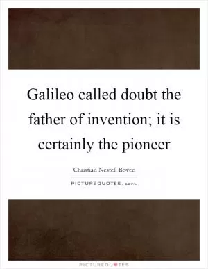Galileo called doubt the father of invention; it is certainly the pioneer Picture Quote #1