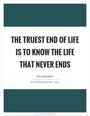 The truest end of life is to know the life that never ends Picture Quote #1