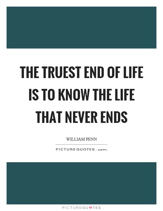 The truest end of life is to know the life that never ends Picture Quote #1