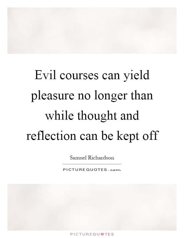 Evil courses can yield pleasure no longer than while thought and reflection can be kept off Picture Quote #1