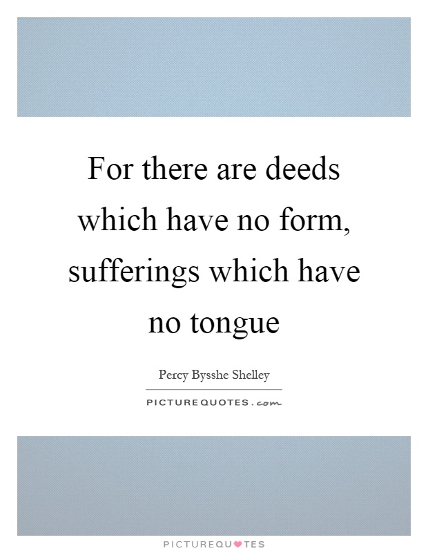 For there are deeds which have no form, sufferings which have no tongue Picture Quote #1