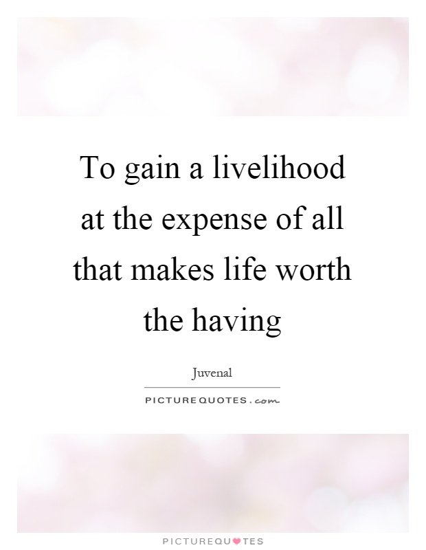 To gain a livelihood at the expense of all that makes life worth the having Picture Quote #1