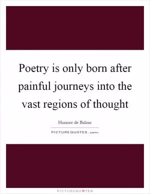Poetry is only born after painful journeys into the vast regions of thought Picture Quote #1