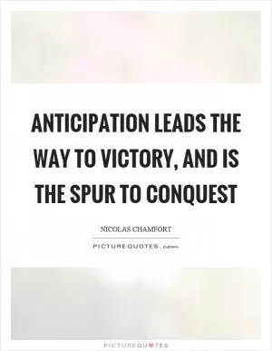 Anticipation leads the way to victory, and is the spur to conquest Picture Quote #1
