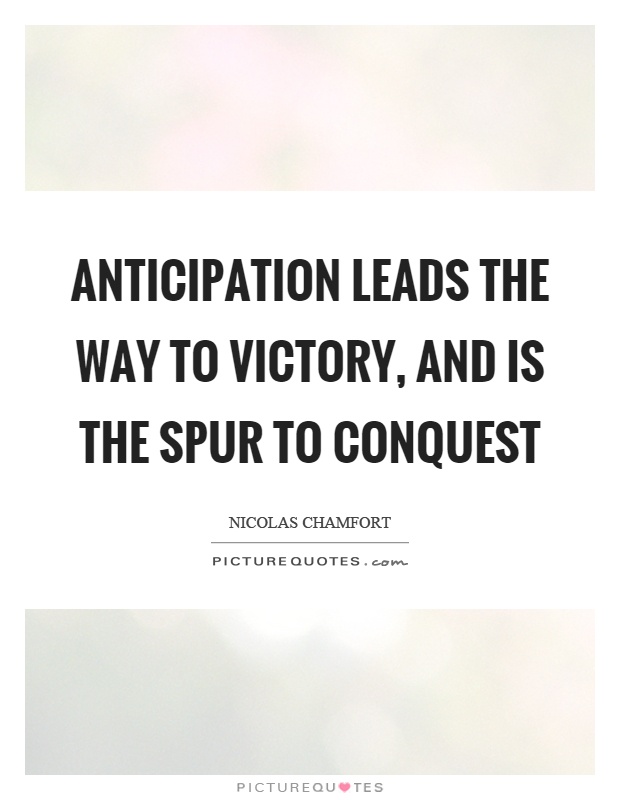 Anticipation leads the way to victory, and is the spur to conquest Picture Quote #1