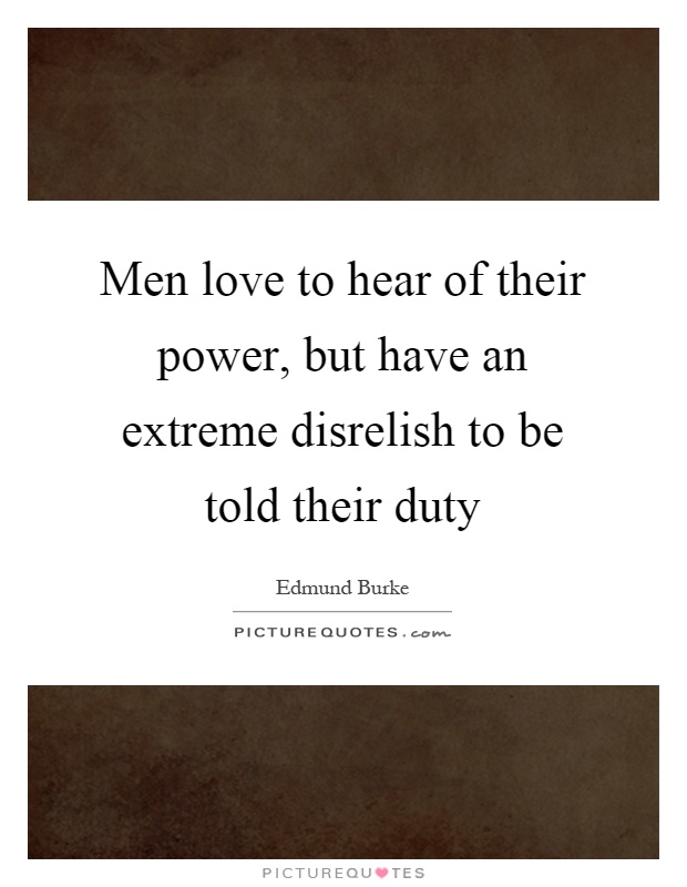 Men love to hear of their power, but have an extreme disrelish to be told their duty Picture Quote #1