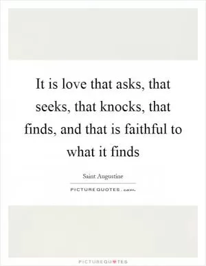 It is love that asks, that seeks, that knocks, that finds, and that is faithful to what it finds Picture Quote #1