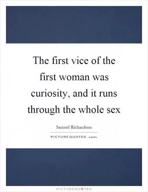The first vice of the first woman was curiosity, and it runs through the whole sex Picture Quote #1