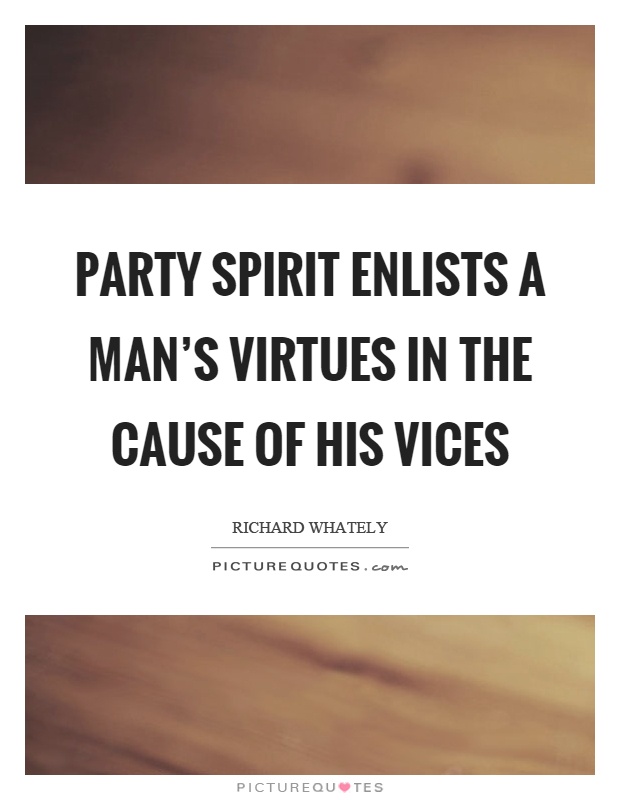 Party spirit enlists a man's virtues in the cause of his vices Picture Quote #1