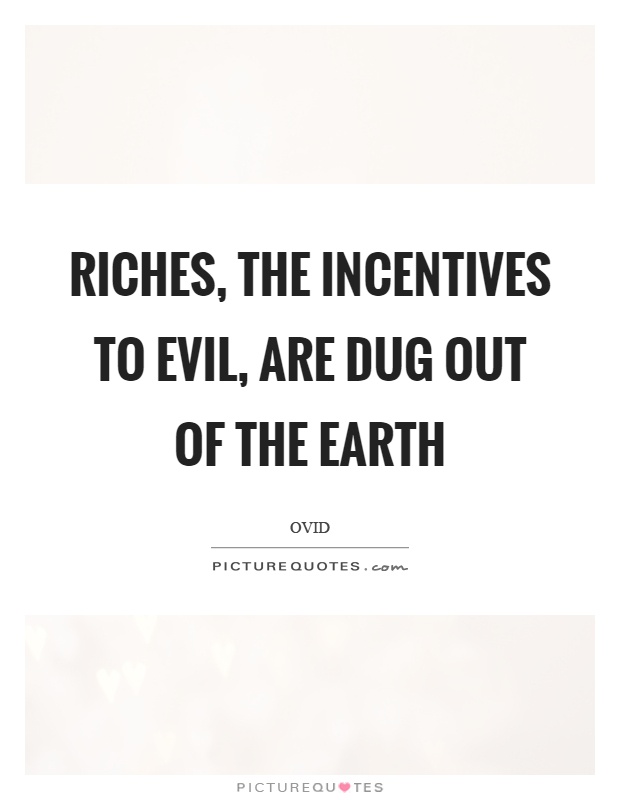 Riches, the incentives to evil, are dug out of the earth Picture Quote #1