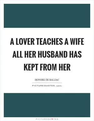 A lover teaches a wife all her husband has kept from her Picture Quote #1