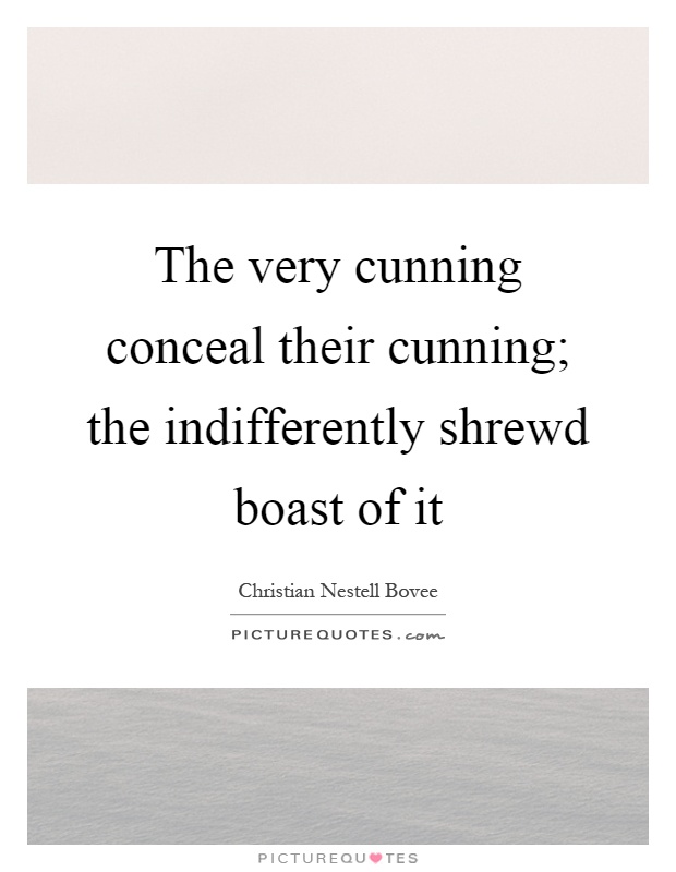 The very cunning conceal their cunning; the indifferently shrewd boast of it Picture Quote #1