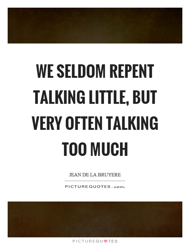 We seldom repent talking little, but very often talking too much Picture Quote #1