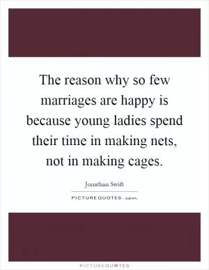 The reason why so few marriages are happy is because young ladies spend their time in making nets, not in making cages Picture Quote #1