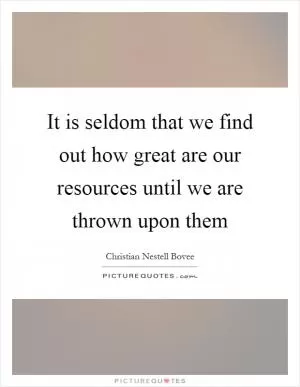 It is seldom that we find out how great are our resources until we are thrown upon them Picture Quote #1