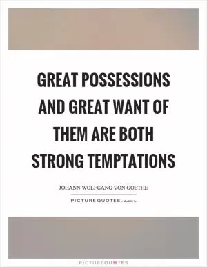 Great possessions and great want of them are both strong temptations Picture Quote #1