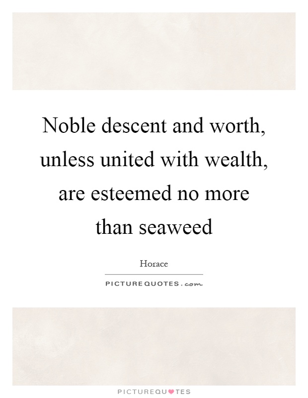 Noble descent and worth, unless united with wealth, are esteemed no more than seaweed Picture Quote #1