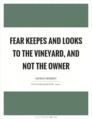 Fear keepes and looks to the vineyard, and not the owner Picture Quote #1