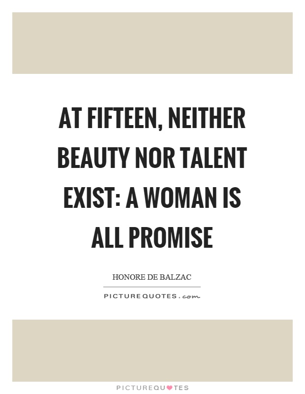 At fifteen, neither beauty nor talent exist: a woman is all promise Picture Quote #1