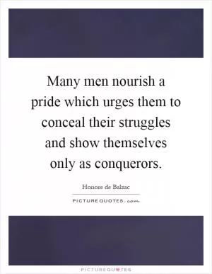 Many men nourish a pride which urges them to conceal their struggles and show themselves only as conquerors Picture Quote #1