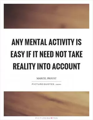 Any mental activity is easy if it need not take reality into account Picture Quote #1
