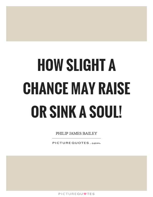 How slight a chance may raise or sink a soul! Picture Quote #1