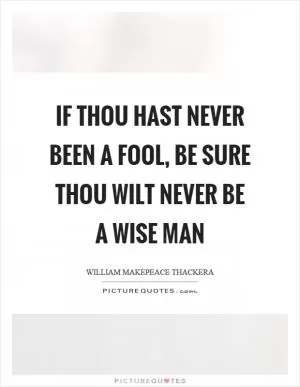 If thou hast never been a fool, be sure thou wilt never be a wise man Picture Quote #1