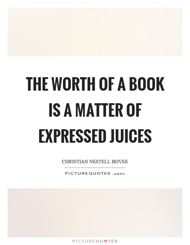 The worth of a book is a matter of expressed juices Picture Quote #1