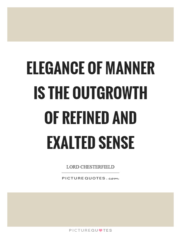 Elegance of manner is the outgrowth of refined and exalted sense Picture Quote #1