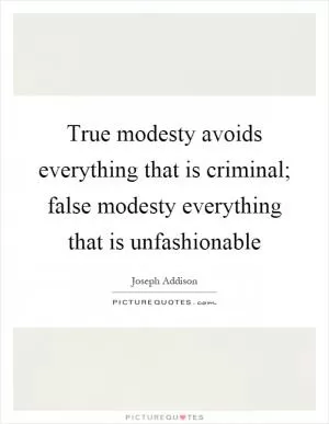 True modesty avoids everything that is criminal; false modesty everything that is unfashionable Picture Quote #1